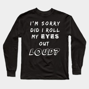 Did I Roll My Eyes Out Loud Funny Sarcastic Gift Long Sleeve T-Shirt